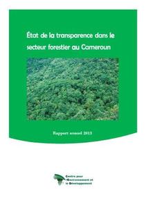 Rapport annuel 2013 sur l’état de la transparence dans le secteur forestier au Cameroun